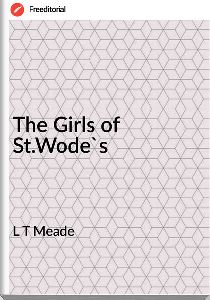 L T Meade - The Girls of St.Wode's