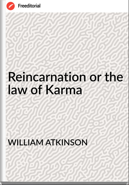 WILLIAM ATKINSON - Reincarnation or the law of Karma