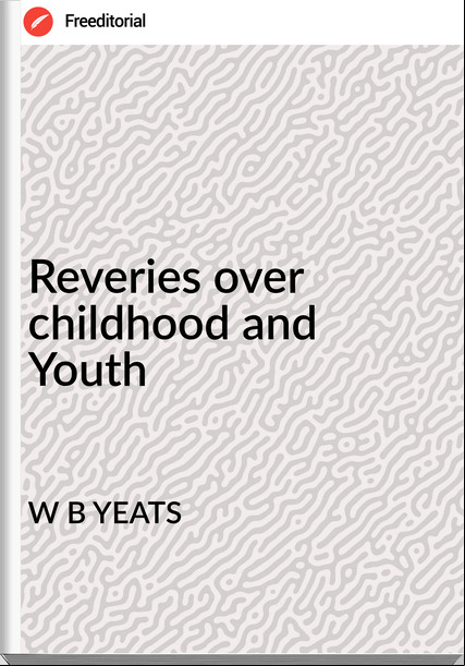 W B YEATS Reveries over childhood and Youth
