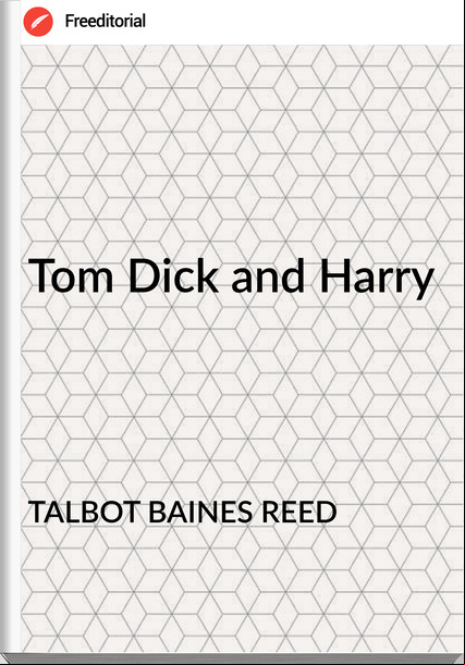 TALBOT BAINES REED - Tom Dick and Harry