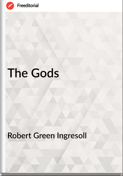Robert Green Ingresoll The Gods