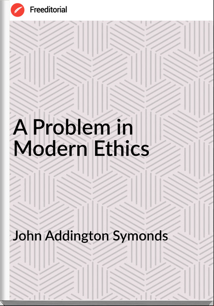 John Addington Symonds A Problem in Modern Ethics