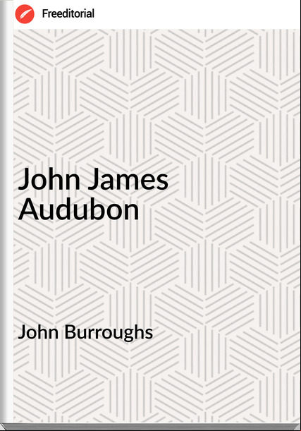 John Burroughs - John James Audubon