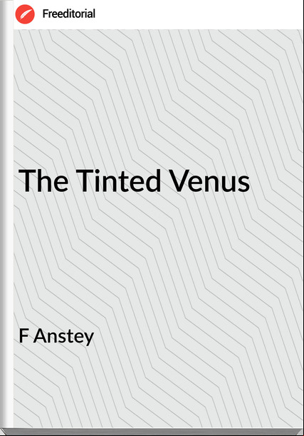 F Anstey - The Tinted Venus