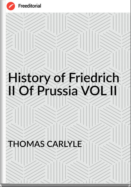THOMAS CARLYLE History of Friedrich II Of Prussia VOL II