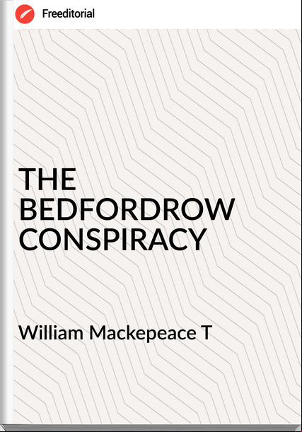 William Mackepeace T THE BEDFORDROW CONSPIRACY