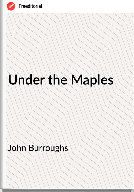 John Burroughs Under the Maples