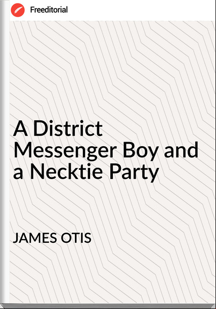JAMES OTIS - A District Messenger Boy and a Necktie Party