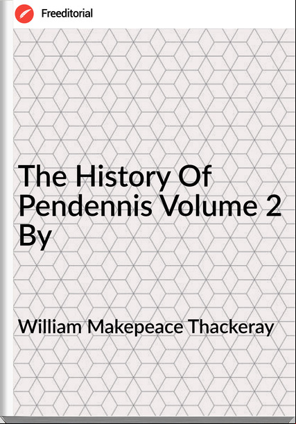 William Makepeace Thackeray - The History Of Pendennis Volume 2 By