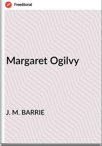 J. M. BARRIE Margaret Ogilvy