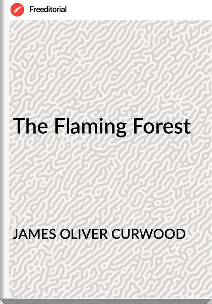 JAMES OLIVER CURWOOD - The Flaming Forest