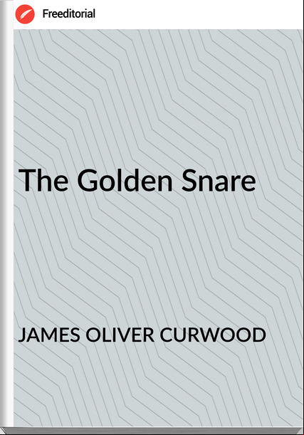 JAMES OLIVER CURWOOD - The Golden Snare
