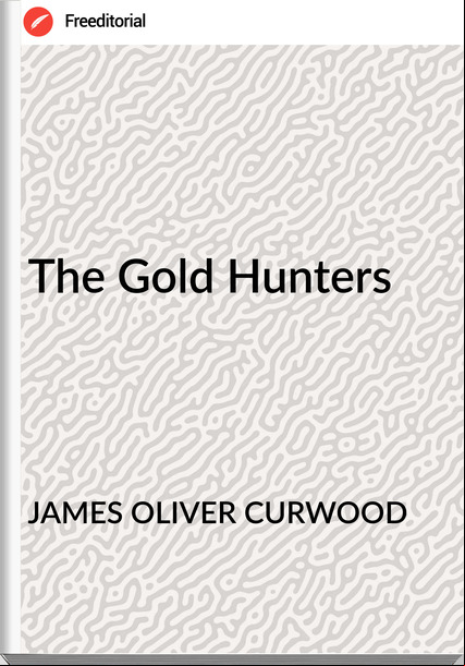 JAMES OLIVER CURWOOD The Gold Hunters