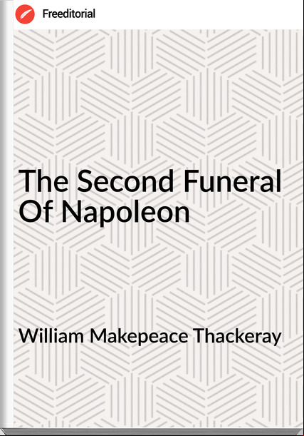 William Makepeace Thackeray - The Second Funeral Of Napoleon