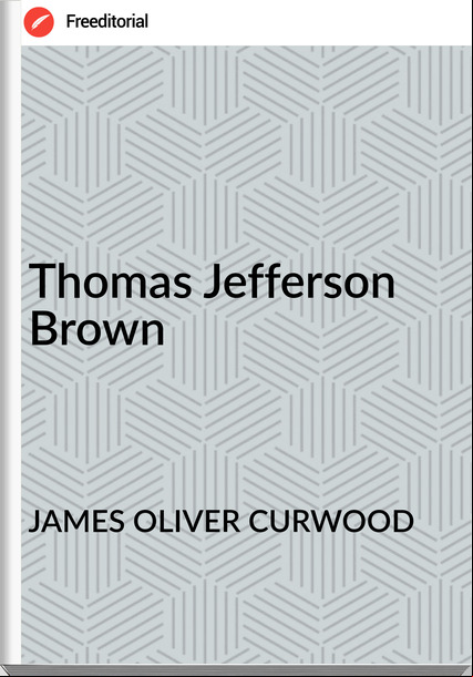 JAMES OLIVER CURWOOD - Thomas Jefferson Brown