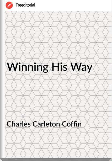 Charles Carleton Coffin - Winning His Way