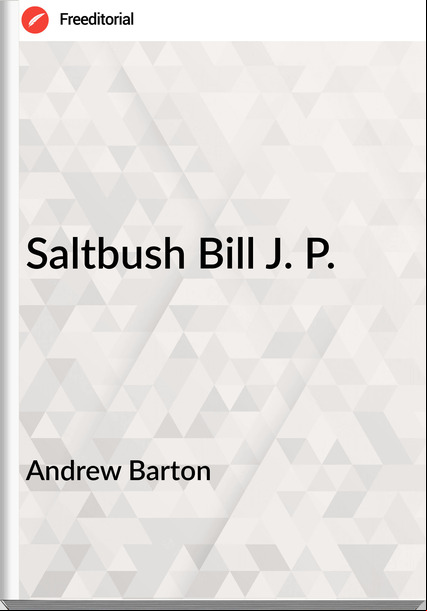 Andrew Barton - Saltbush Bill J. P.