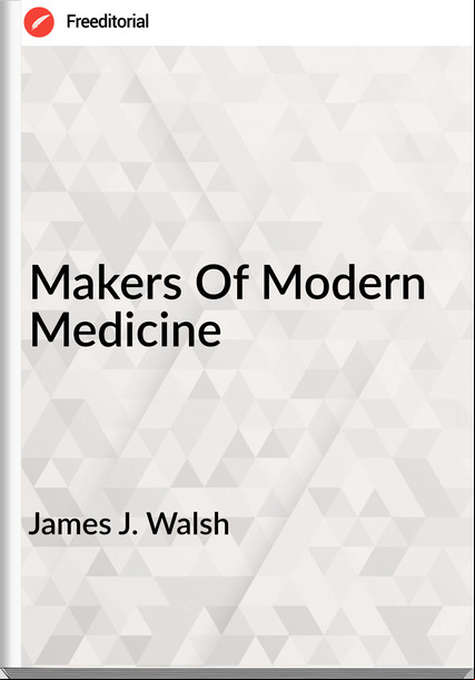 James J. Walsh Makers Of Modern Medicine