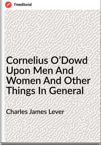 Charles James Lever Cornelius O’Dowd Upon Men And Women And Other Things In General