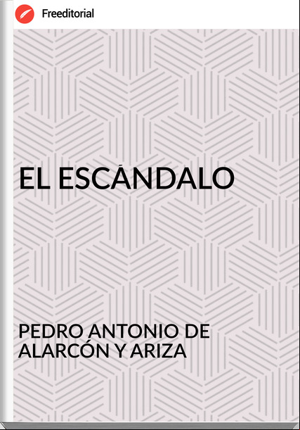 PEDRO ANTONIO DE ALARCÓN Y ARIZA EL ESCÁNDALO
