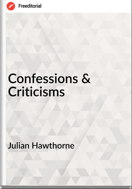Julian Hawthorne - Confessions & Criticisms