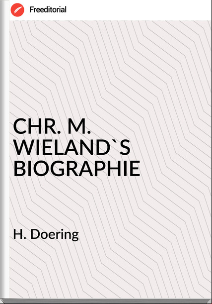 H. Doering CHR. M. WIELAND'S BIOGRAPHIE