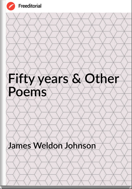 James Weldon Johnson - Fifty years & Other Poems