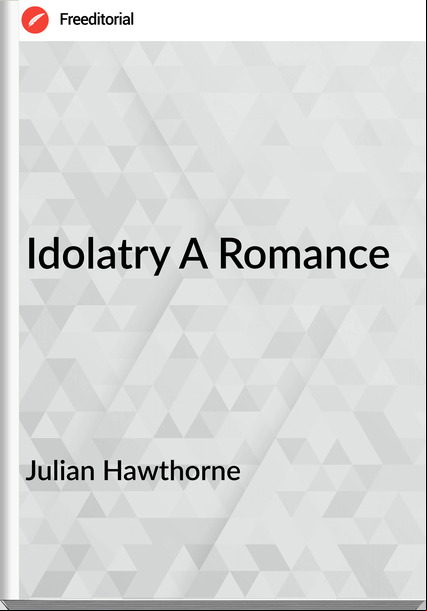 Julian Hawthorne - Idolatry A Romance