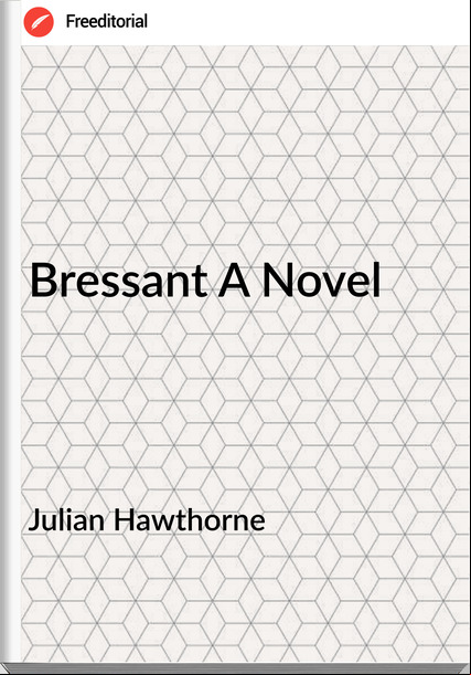 Julian Hawthorne - Bressant A Novel
