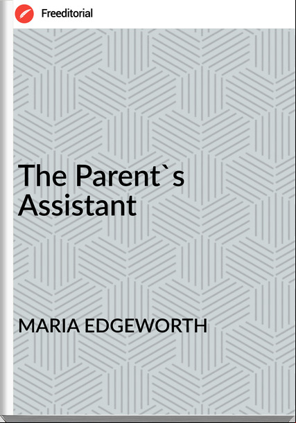 MARIA EDGEWORTH - The Parent's Assistant