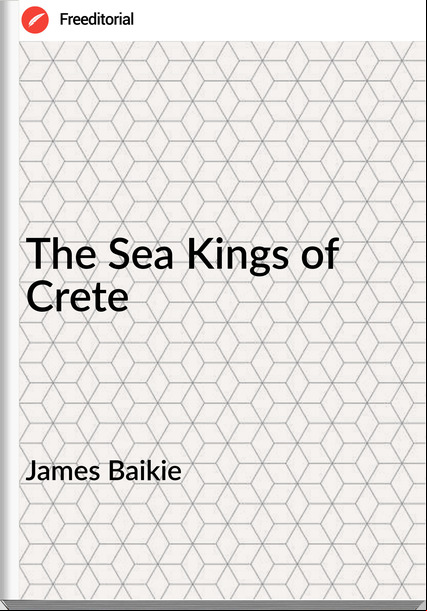 James Baikie - The Sea Kings of Crete