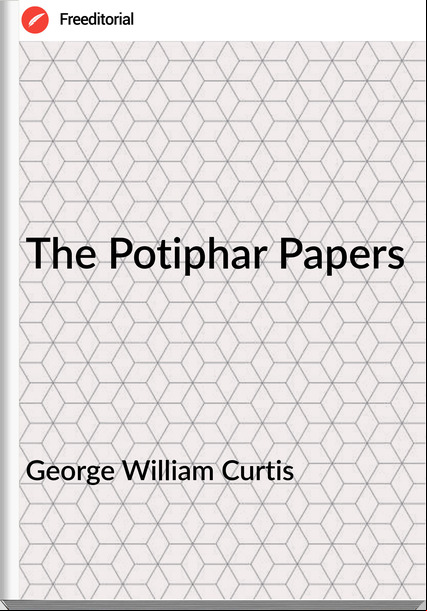 George William Curtis - The Potiphar Papers