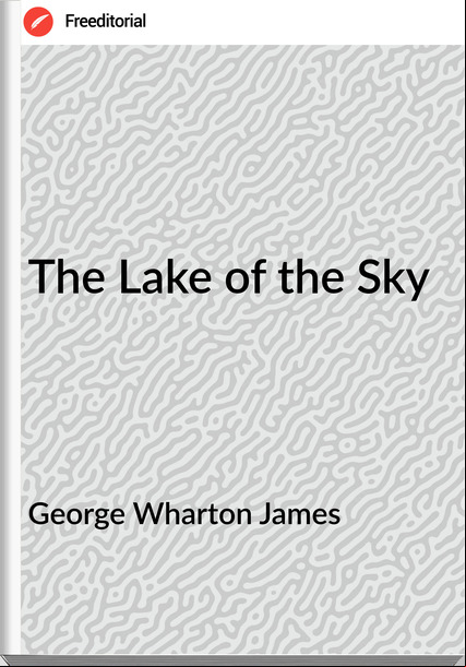 George Wharton James The Lake of the Sky