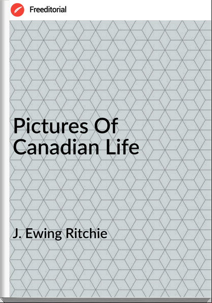 J. Ewing Ritchie Pictures Of Canadian Life