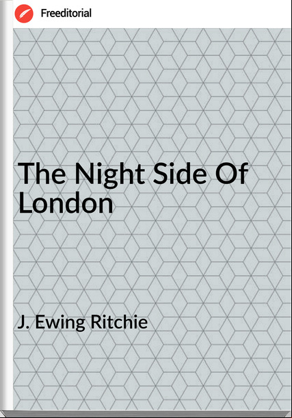 J. Ewing Ritchie - The Night Side Of London