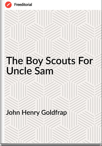 John Henry Goldfrap - The Boy Scouts For Uncle Sam