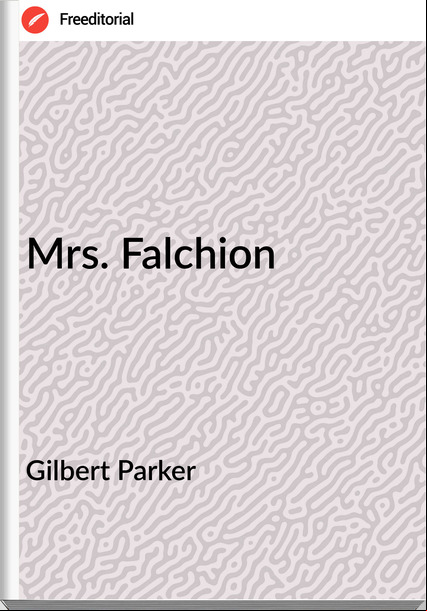 Gilbert Parker Mrs. Falchion