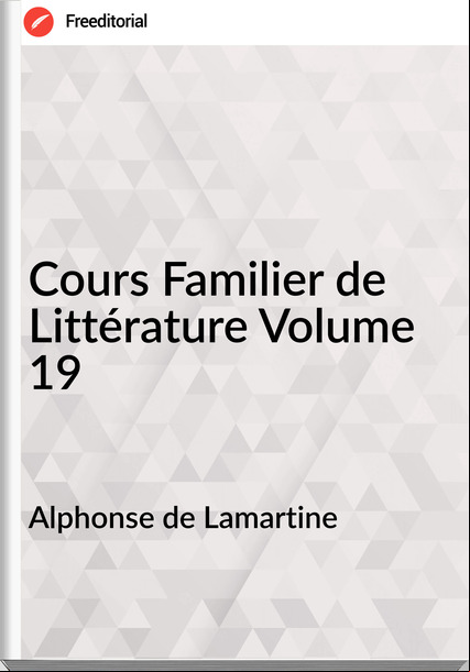 Alphonse de Lamartine - Cours Familier de Littérature Volume 19