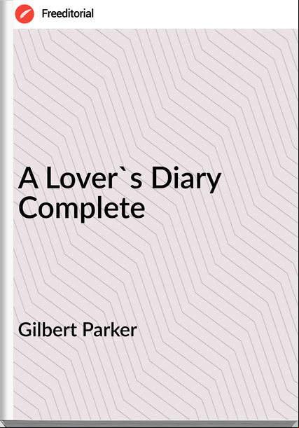 Gilbert Parker A Lover's Diary Complete