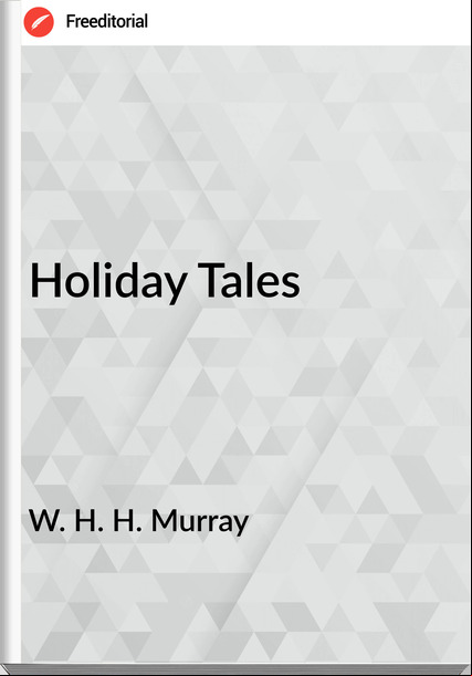 W. H. H. Murray - Holiday Tales