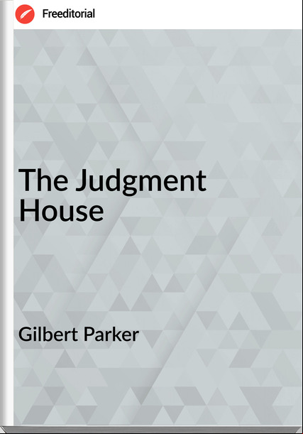Gilbert Parker The Judgment House