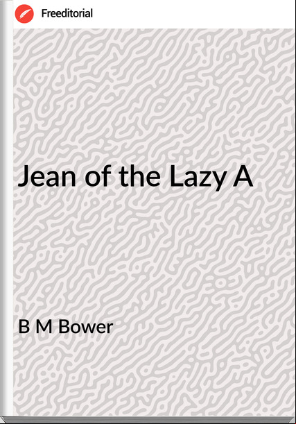 B M Bower - Jean of the Lazy A