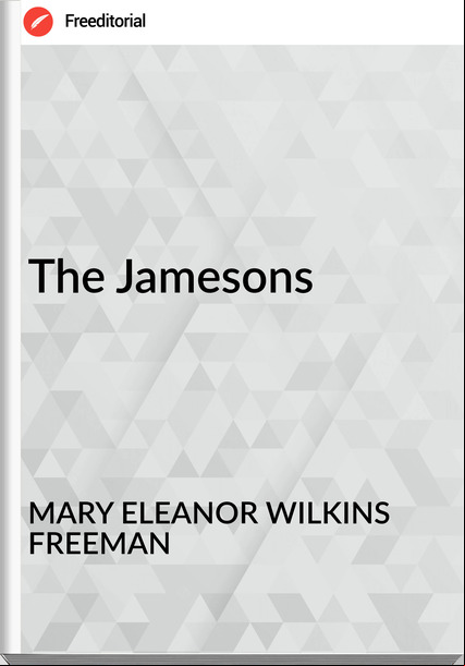 MARY ELEANOR WILKINS FREEMAN - The Jamesons