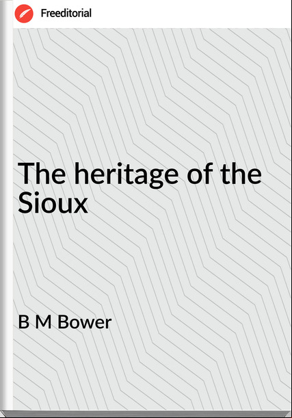 B M Bower - The heritage of the Sioux