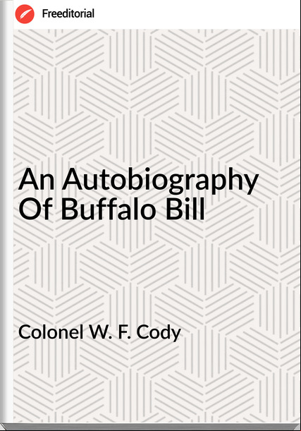 Colonel W. F. Cody An Autobiography Of Buffalo Bill