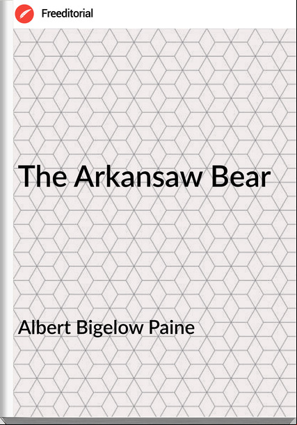 Albert Bigelow Paine - The Arkansaw Bear