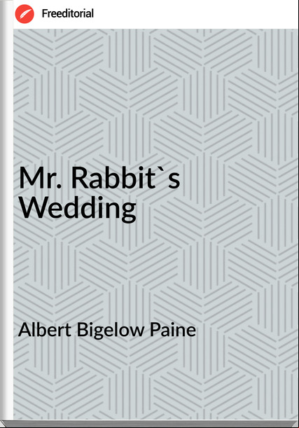 Albert Bigelow Paine - Mr. Rabbit's Wedding