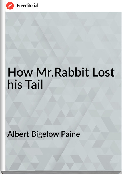 Albert Bigelow Paine - How Mr.Rabbit Lost his Tail