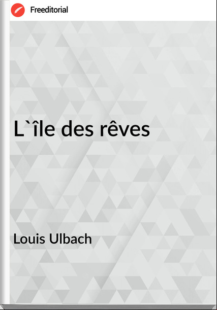 Louis Ulbach - L'île des rêves