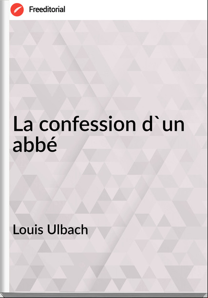 Louis Ulbach - La confession d'un abbé